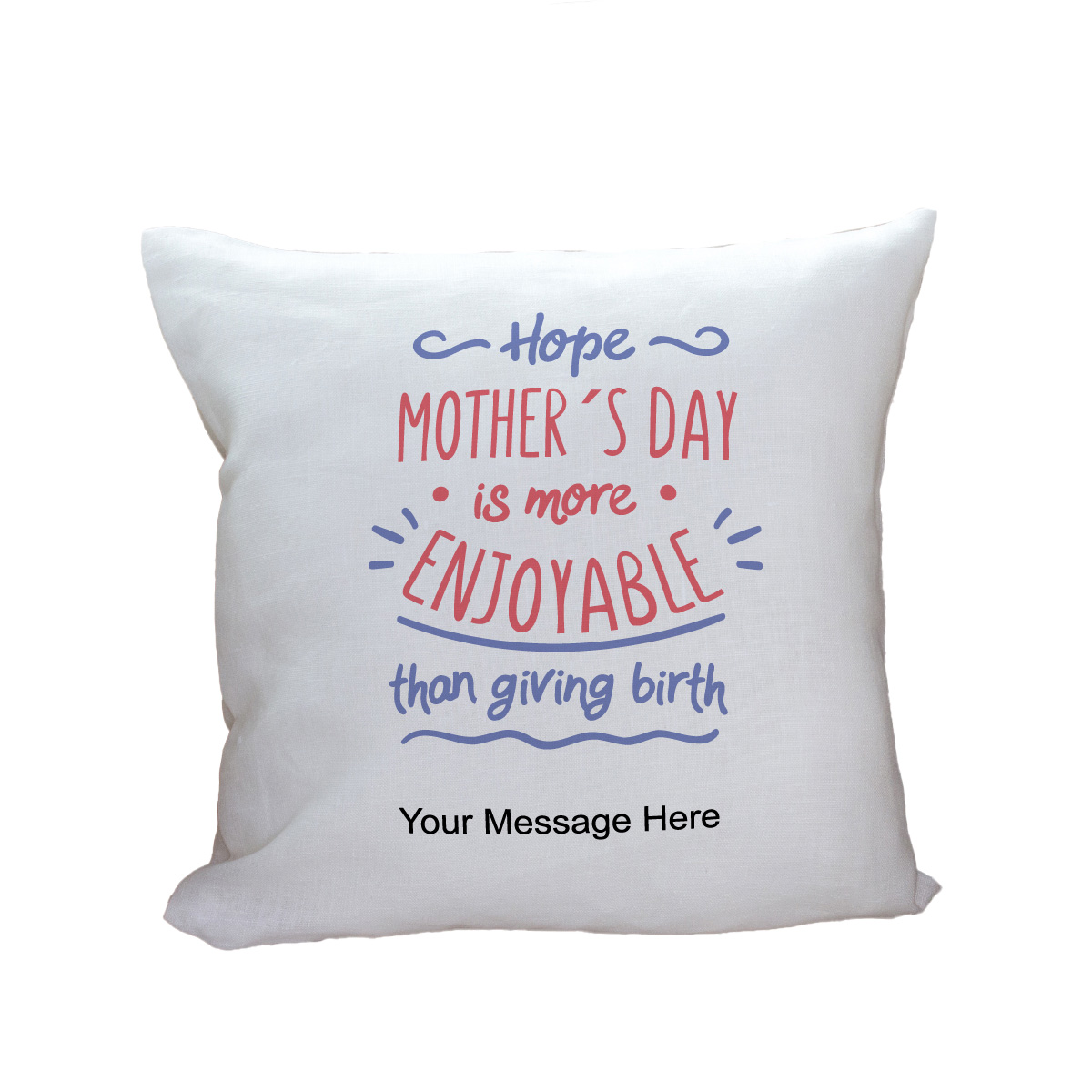 Funny saying on a pillow for Mother's Day.  Pillow says "Hope Mother's Day is more enjoyable than giving birth".